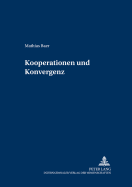 Kooperationen Und Konvergenz: Eine Vergleichende Empirische Untersuchung Von Unternehmensspezifischen Kooperationsportfolios Und Branchenspezifischen Konvergenzentwicklungen Am Beispiel Der Informations- Und Kommunikationsindustrie