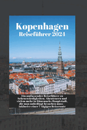Kopenhagen Reisefhrer 2024: Ein umfassender Reisefhrer zu Sehenswrdigkeiten, Abenteuern und vielem mehr in Dnemarks Hauptstadt, die man unbedingt besuchen muss-inklusive einer 7-tgigen Reiseroute