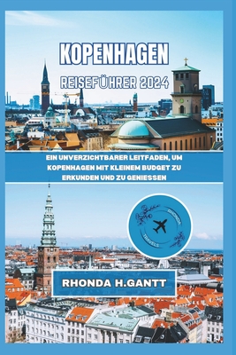 Kopenhagen Reisef?hrer 2024: Ein unverzichtbarer Leitfaden, um Kopenhagen mit kleinem Budget zu erkunden und zu geniessen - Gantt, Rhonda H