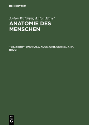 Kopf Und Hals, Auge, Ohr, Gehirn, Arm, Brust - Waldeyer, Anton (Editor), and Mayet, Anton (Editor)