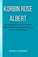 Korbin Rose Albert: The inspiring journey of a talented midfielder championing diversity and overcoming challenges