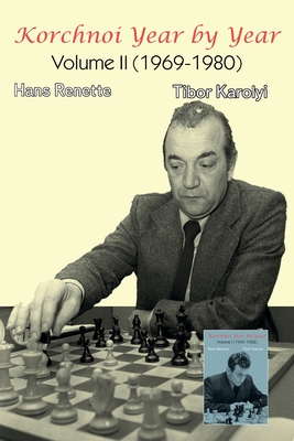 Korchnoi Year by Year: Volume II (1969-1980) - Renette, Hans, and Karolyi, Tibor