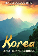 Korea and Her Neighbors: Victorian Travelogue Series (Annotated)