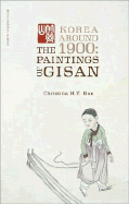 Korea Around 1900: The Paintings of Gisan - Hee-Yeon Han, Christina, and Royal Ontario Museum