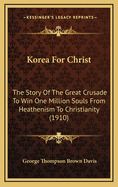 Korea for Christ: The Story of the Great Crusade to Win One Million Souls from Heathenism to Christianity (1910)