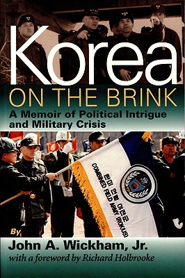 Korea on the Brink - Wickham, John A, and Holbrooke, Richard (Foreword by)