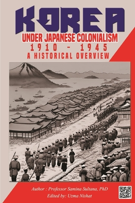 Korea under Japanese Colonialism, 1910-1945: A Historical Overview - Nishat, Uzma (Editor), and Sultana, Samina
