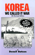 Korea: We Called It War: The Untold Story of the Combat Infantry in Korea