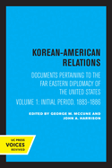 Korean-American Relations: Documents Pertaining to the Far Eastern Diplomacy of the United States, Volume 1, the Initial Period, 1883-1886 Volume 1
