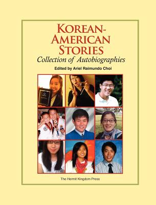 Korean-American Stories: Collection of Autobiographies - Choi, Ariel Raimundo (Editor), and Mun, William (Contributions by), and Lee, Hyangi (Contributions by)