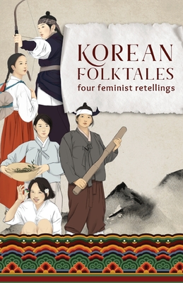 Korean Folktales: Four Feminist Retellings - Choi, Seo (Prepared for publication by), and Kim, Kayoung (Translated by), and Lee, Peace Pyunghwa (Translated by)