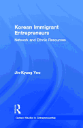 Korean Immigrant Entrepreneurs: Networks and Ethnic Resources