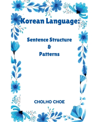 Korean Language: Sentence Structure & Patterns - Choe, Cholho