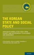 Korean State and Social Policy: How South Korea Lifted Itself from Poverty and Dictatorship to Affluence and Democracy