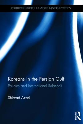 Koreans in the Persian Gulf: Policies and International Relations - Azad, Shirzad