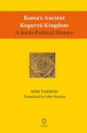 Korea's Ancient Kogury  Kingdom: A Socio-Political History