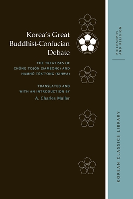 Korea's Great Buddhist-Confucian Debate: The Treatises of Ch?ng Toj?n (Sambong) and Hamh? T?kt'ong (Kihwa) - Muller, A. Charles (Translated by)