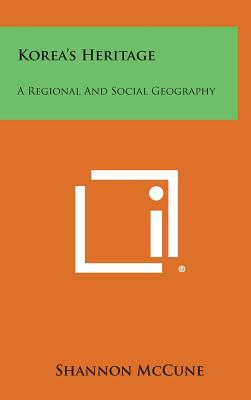 Korea's Heritage: A Regional and Social Geography - McCune, Shannon