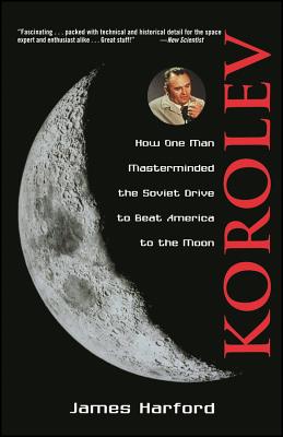 Korolev: How One Man Masterminded the Soviet Drive to Beat America to the Moon - Harford, James