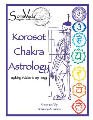 Korosot Chakra Astrology: Psychology of Chakras for Yoga Therapy - James, Anthony B