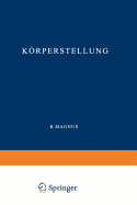 Korperstellung: Experimentell-Physiologische Untersuchungen Uber Die Einzelnen Bei Der Korperstellung in Tatigkeit Tretenden Reflexe, Uber Ihr Zusammenwirken Und Ihre Storungen