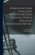 Korpulenz, Ihre Ursachen, Verhtung und Heilung durch Einfache Ditetische Mittel.