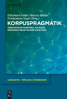 Korpuspragmatik: Thematische Korpora ALS Basis Diskurslinguistischer Analysen - Felder, Ekkehard (Editor), and M?ller, Marcus (Editor), and Vogel, Friedemann (Editor)