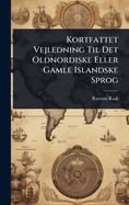 Kortfattet Vejledning Til Det Oldnordiske Eller Gamle Islandske Sprog