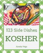 Kosher Side Dishes 123: Enjoy 123 Days with Amazing Kosher Side Dish Recipes in Your Own Kosher Side Dish Cookbook! [book 1]