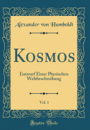 Kosmos, Vol. 1: Entwurf Einer Physischen Weltbeschreibung (Classic Reprint)