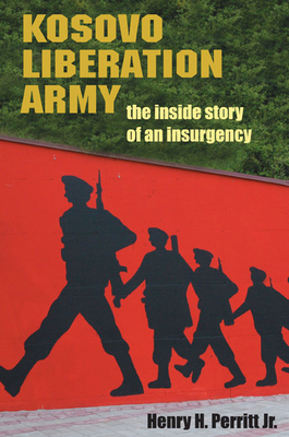 Kosovo Liberation Army: The Inside Story of an Insurgency - Perritt, Henry H