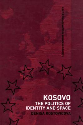 Kosovo: The Politics of Identity and Space - Kostovicova