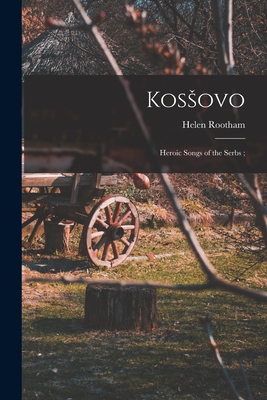 Koss ovo: Heroic Songs of the Serbs; - Rootham, Helen