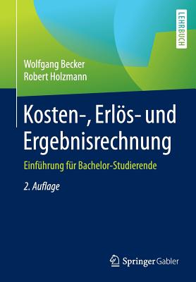 Kosten-, Erlos- Und Ergebnisrechnung: Einfuhrung Fur Bachelor-Studierende - Becker, Wolfgang, Dr., and Holzmann, Robert