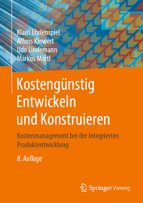 Kostengnstig Entwickeln Und Konstruieren: Kostenmanagement Bei Der Integrierten Produktentwicklung - Ehrlenspiel, Klaus, and Kiewert, Alfons, and Lindemann, Udo