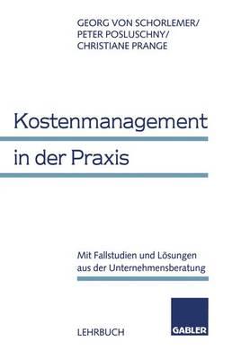 Kostenmanagement in Der Praxis: Mit Fallstudien Und Losungen Aus Der Unternehmensberatung - Schorlemer, Georg Von, and Posluschny, Peter, and Prange, Christiane