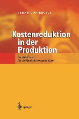 Kostenreduktion in Der Produktion: Praxisleitfaden Fur Die Qualitatskostenanalyse - Regius, Bernd Von