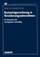 Kostentrgerrechnung in Versicherungsunternehmen: Ein Instrument Des Strategischen Controlling