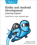 Kotlin and Android Develoment featuring Jetpack: Build Better, Safer Android Apps