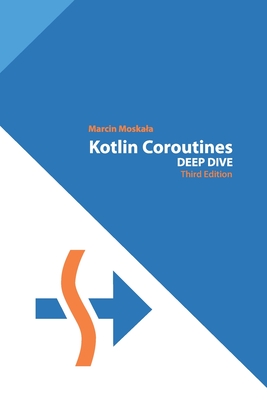 Kotlin Coroutines: Deep Dive - Moskala, Marcin