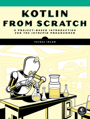 Kotlin from Scratch: A Project-Based Introduction for the Intrepid Programmer - Islam, Faisal
