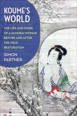 Koume's World: The Life and Work of a Samurai Woman Before and After the Meiji Restoration - Partner, Simon