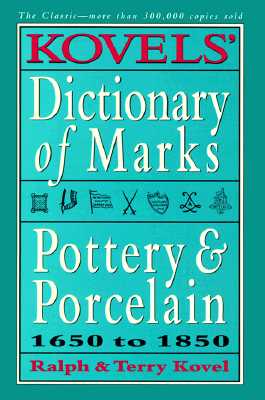 Kovels' Dictionary of Marks -- Pottery and Porcelain: 1650 to 1850 - Kovel, Ralph M, and Kovel, Terry H