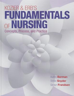 Kozier & Erb's Fundamentals of Nursing - Berman, Audrey, and Snyder, Shirlee, and Frandsen, Geralyn