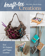Kraft-Tex Creations: Sew 18 Projects with Vegan Leather; Print, Stitch, Paint & Design