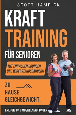 Krafttraining f?r Senioren: Mit einfachen ?bungen und Widerstandsb?ndern zu Hause Gleichgewicht, Energie und Muskeln aufbauen - Hamrick, Scott