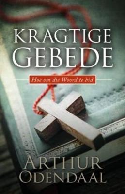 Kragtige gebede: Hoe om die Woord te bid - Odendaal, Arthur