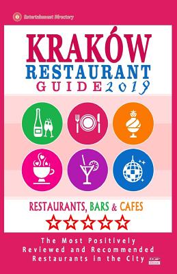 Krakw Restaurant Guide 2019: Best Rated Restaurants in Krakw, Poland - 500 Restaurants, Bars and Cafs Recommended for Visitors, 2019 - Schulz, William P
