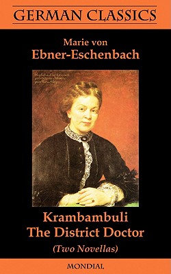 Krambambuli. The District Doctor (Two Novellas. German Classics) - Ebner-Eschenbach, Marie Von, and Franklin, Julia (Translated by), and Preston Hoskins, John (Introduction by)