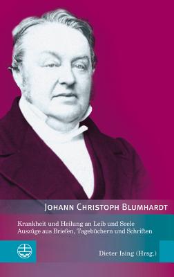 Krankheit Und Heilung an Leib Und Seele: Auszuge Aus Briefen, Tagebuchern Und Schriften - Blumhardt, Johann Christoph, and Ising, Dieter (Editor)